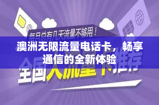 澳洲无限流量电话卡，畅享通信的全新体验