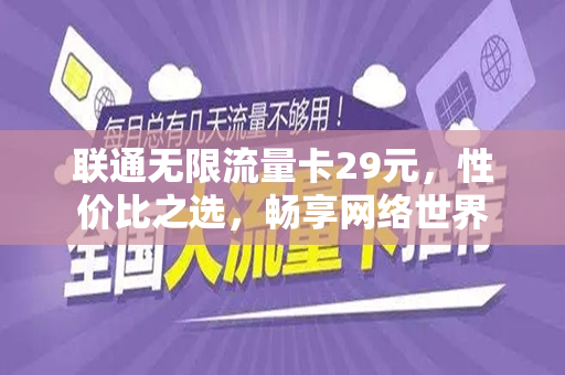 联通无限流量卡29元，性价比之选，畅享网络世界