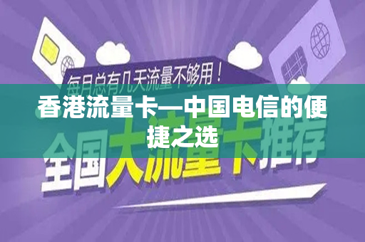 香港流量卡—中国电信的便捷之选