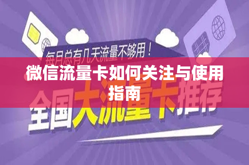 微信流量卡如何关注与使用指南