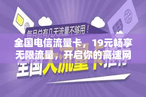 全国电信流量卡，19元畅享无限流量，开启你的高速网络生活