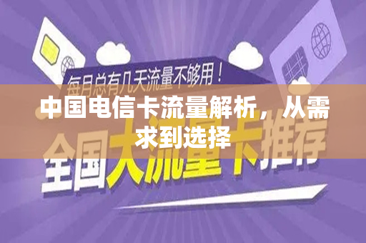 中国电信卡流量解析，从需求到选择