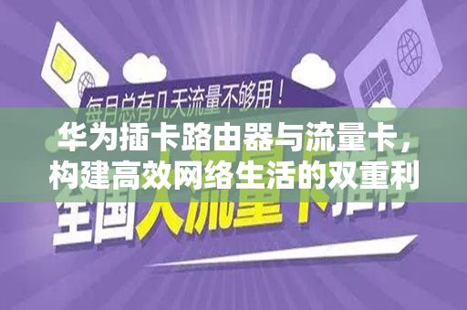 华为插卡路由器与流量卡，构建高效网络生活的双重利器