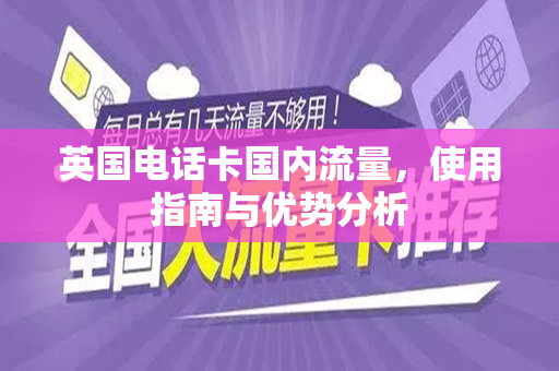 英国电话卡国内流量，使用指南与优势分析