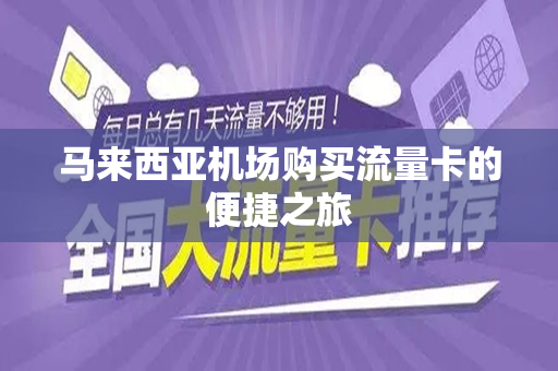 马来西亚机场购买流量卡的便捷之旅