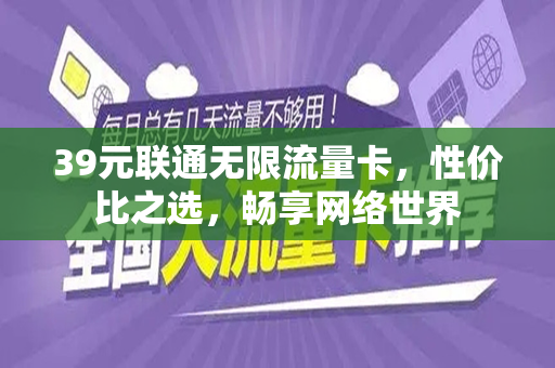 39元联通无限流量卡，性价比之选，畅享网络世界