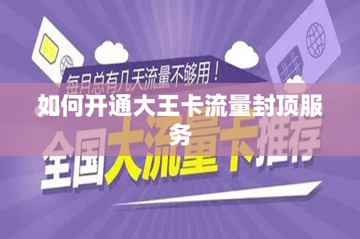 如何开通大王卡流量封顶服务