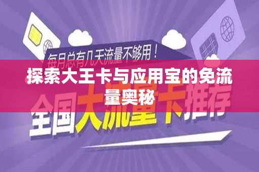 探索大王卡与应用宝的免流量奥秘