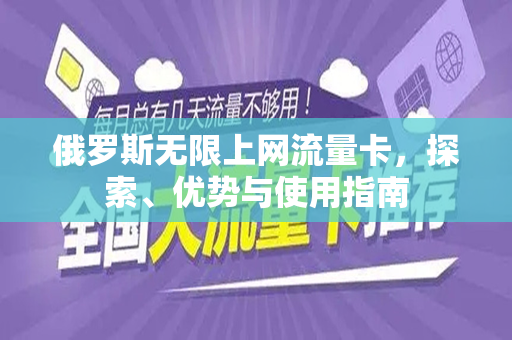 俄罗斯无限上网流量卡，探索、优势与使用指南