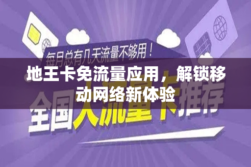 地王卡免流量应用，解锁移动网络新体验