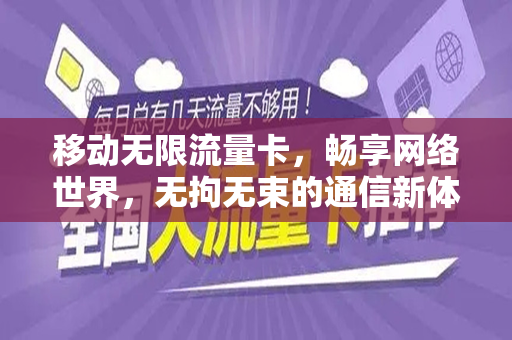 移动无限流量卡，畅享网络世界，无拘无束的通信新体验