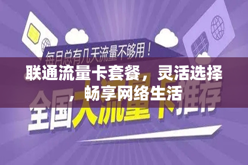 联通流量卡套餐，灵活选择，畅享网络生活