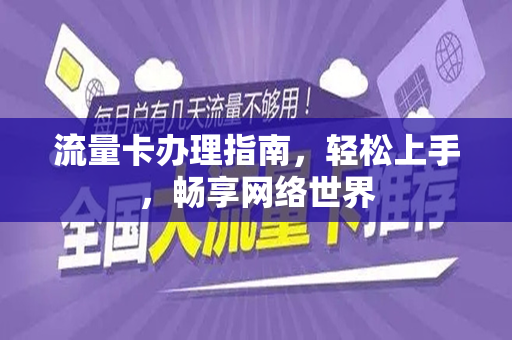 流量卡办理指南，轻松上手，畅享网络世界