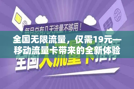 全国无限流量，仅需19元—移动流量卡带来的全新体验