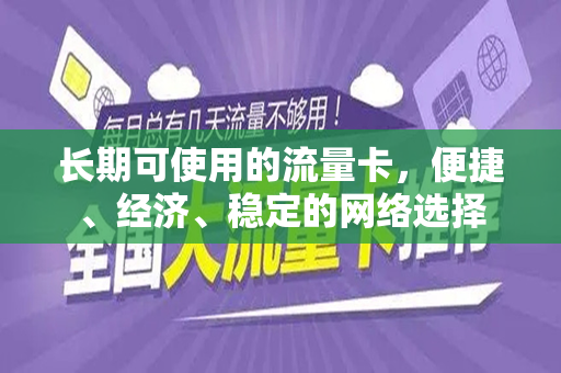 长期可使用的流量卡，便捷、经济、稳定的网络选择