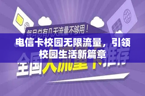 电信卡校园无限流量，引领校园生活新篇章