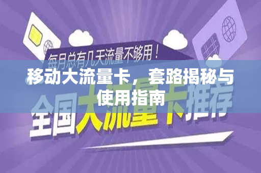 移动大流量卡，套路揭秘与使用指南