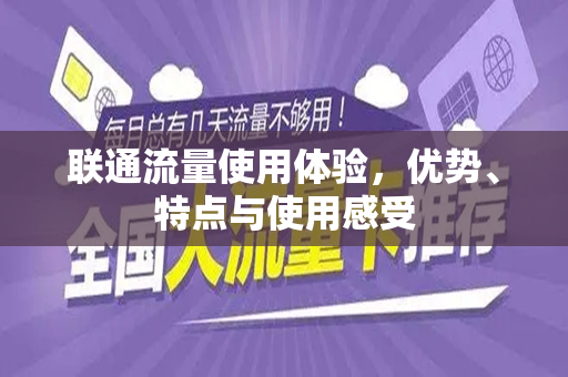 联通流量使用体验，优势、特点与使用感受