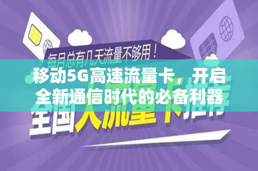 移动5G高速流量卡，开启全新通信时代的必备利器