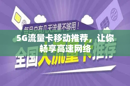5G流量卡移动推荐，让你畅享高速网络