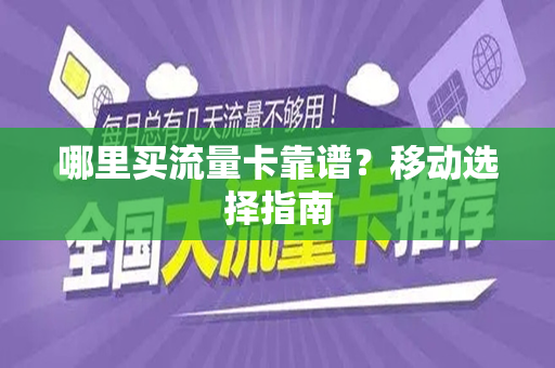 哪里买流量卡靠谱？移动选择指南