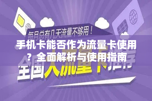 手机卡能否作为流量卡使用？全面解析与使用指南
