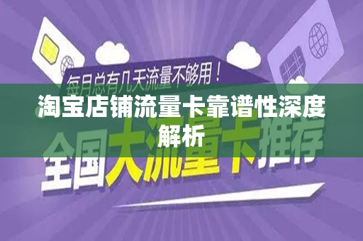 淘宝店铺流量卡靠谱性深度解析