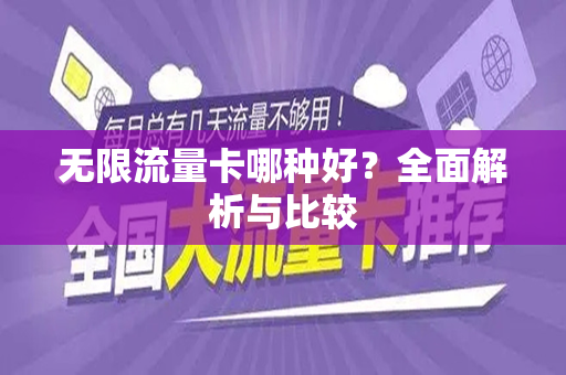 无限流量卡哪种好？全面解析与比较