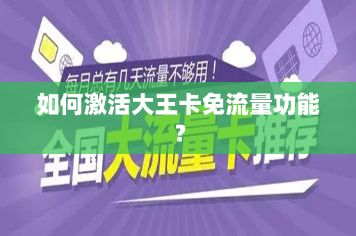 如何激活大王卡免流量功能？