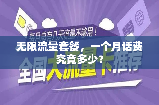 无限流量套餐，一个月话费究竟多少？