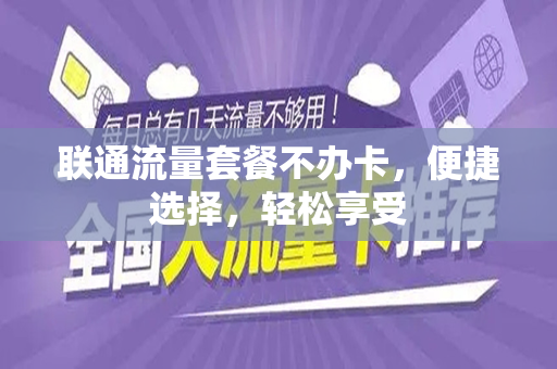 联通流量套餐不办卡，便捷选择，轻松享受