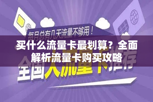 买什么流量卡最划算？全面解析流量卡购买攻略