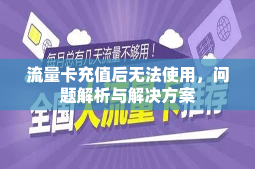 流量卡充值后无法使用，问题解析与解决方案