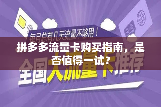 拼多多流量卡购买指南，是否值得一试？