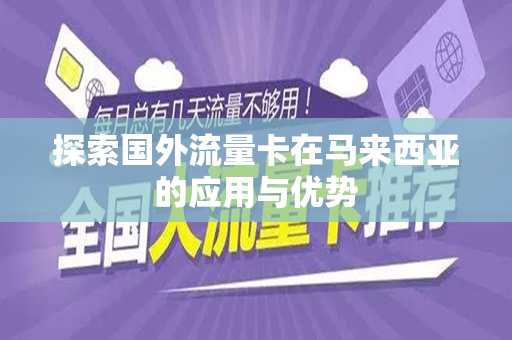 探索国外流量卡在马来西亚的应用与优势