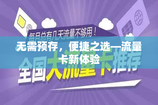 无需预存，便捷之选—流量卡新体验