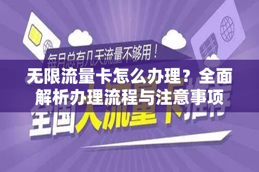 无限流量卡怎么办理？全面解析办理流程与注意事项
