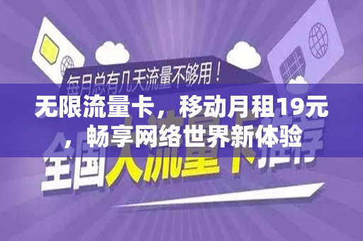 无限流量卡，移动月租19元，畅享网络世界新体验