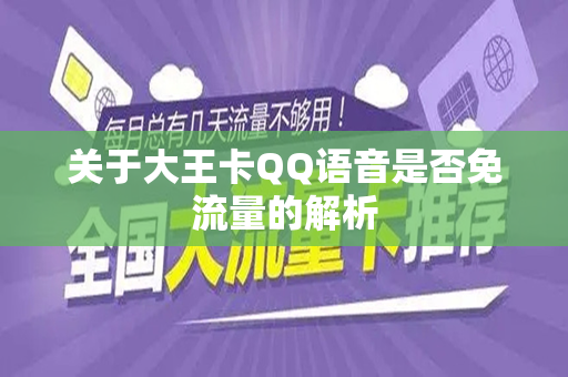 关于大王卡QQ语音是否免流量的解析