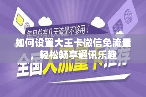 如何设置大王卡微信免流量，轻松畅享通讯乐趣