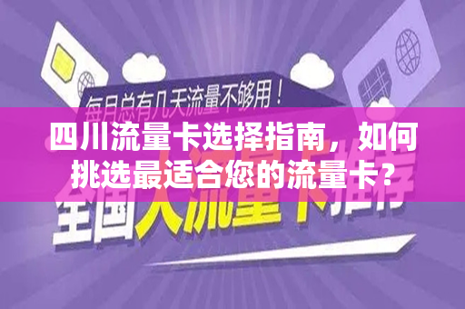 四川流量卡选择指南，如何挑选最适合您的流量卡？
