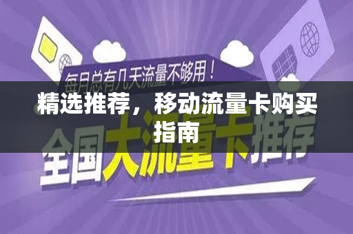 精选推荐，移动流量卡购买指南
