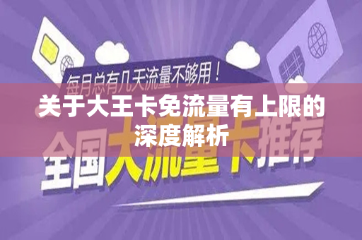关于大王卡免流量有上限的深度解析