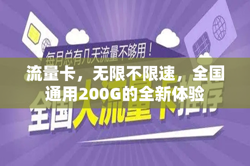 流量卡，无限不限速，全国通用200G的全新体验
