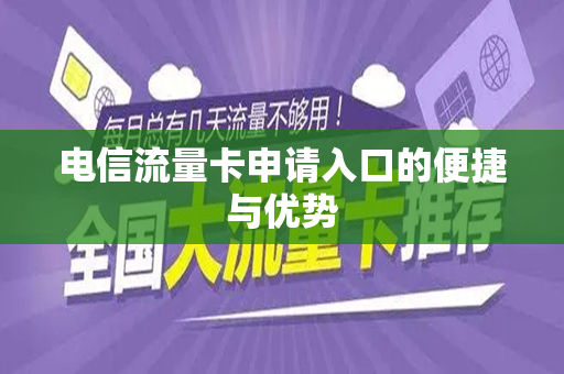 电信流量卡申请入口的便捷与优势