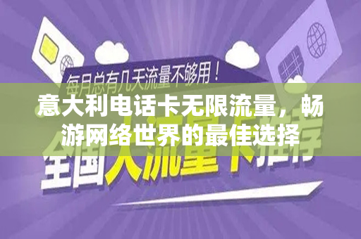 意大利电话卡无限流量，畅游网络世界的最佳选择