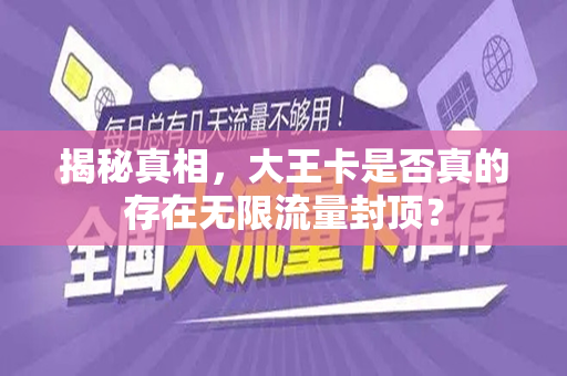 揭秘真相，大王卡是否真的存在无限流量封顶？