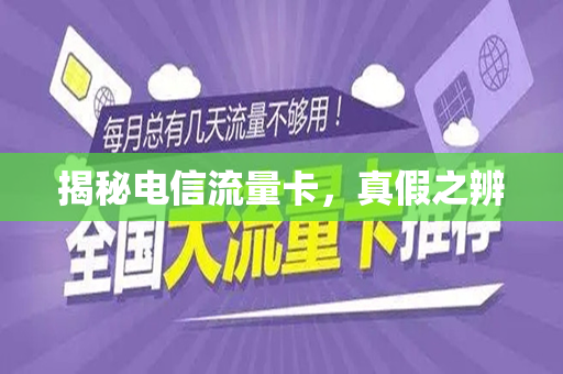 揭秘电信流量卡，真假之辨