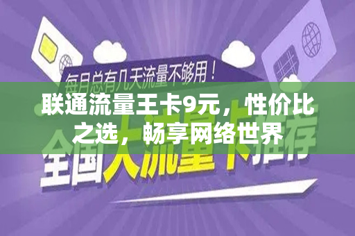 联通流量王卡9元，性价比之选，畅享网络世界