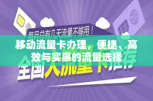 移动流量卡办理，便捷、高效与实惠的流量选择